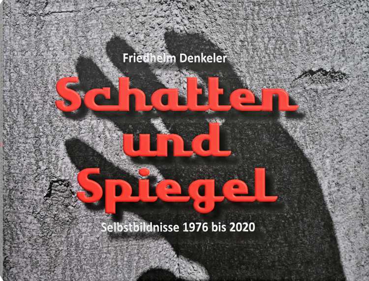 Künstlerbuch »Schatten und Spiegel – Selbstbildnisse 1976 bis 2020«, 30x21 cm, 204 Seiten, Hardcover, Selbstverlag © Friedhelm Denkeler 2021